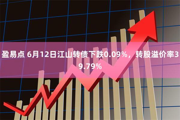 盈易点 6月12日江山转债下跌0.09%，转股溢价率39.79%